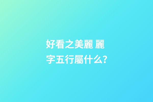 好看之美麗 麗字五行屬什么？